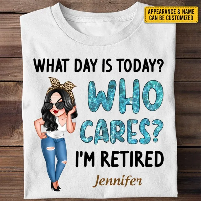 Retirement - What Day Is Today Who Cares I'm Retired - Personalized Unisex T-shirt, Sweater, Hoodie